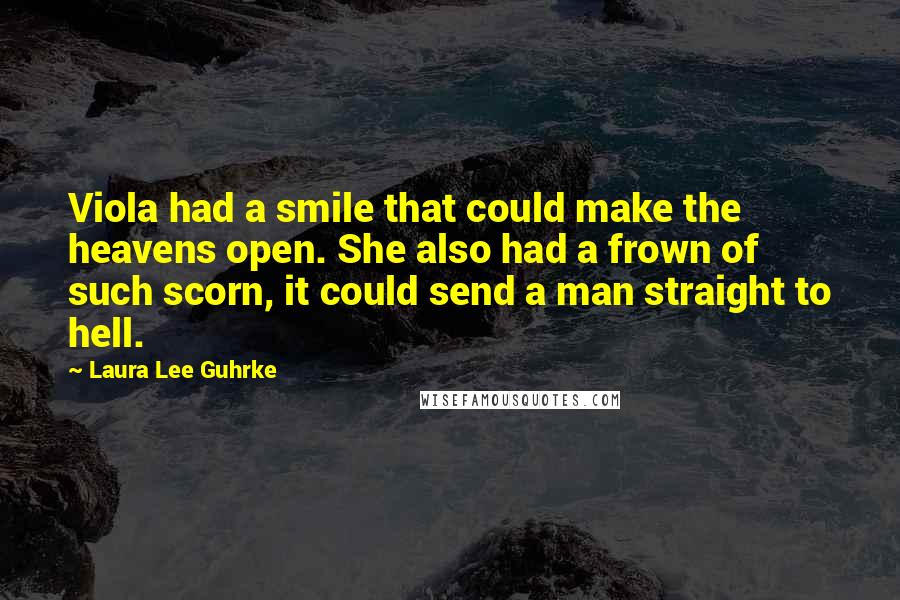 Laura Lee Guhrke Quotes: Viola had a smile that could make the heavens open. She also had a frown of such scorn, it could send a man straight to hell.