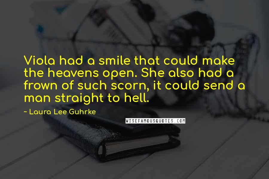 Laura Lee Guhrke Quotes: Viola had a smile that could make the heavens open. She also had a frown of such scorn, it could send a man straight to hell.