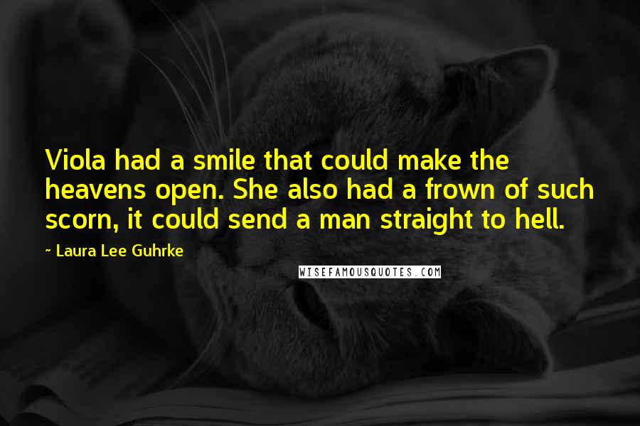 Laura Lee Guhrke Quotes: Viola had a smile that could make the heavens open. She also had a frown of such scorn, it could send a man straight to hell.