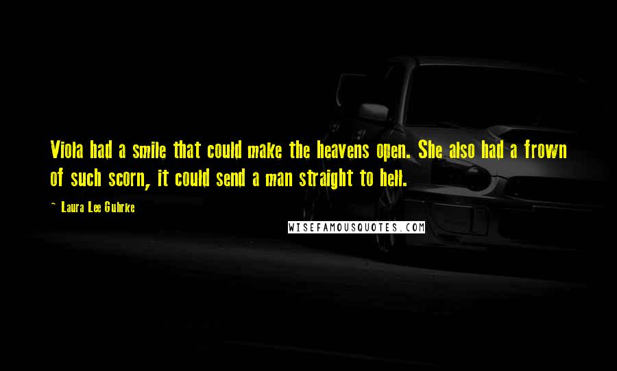 Laura Lee Guhrke Quotes: Viola had a smile that could make the heavens open. She also had a frown of such scorn, it could send a man straight to hell.