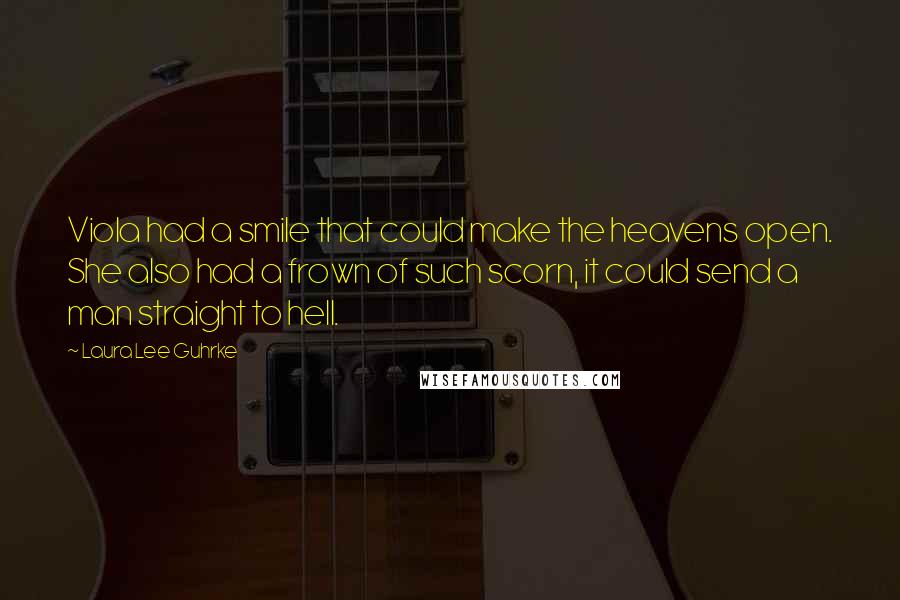 Laura Lee Guhrke Quotes: Viola had a smile that could make the heavens open. She also had a frown of such scorn, it could send a man straight to hell.