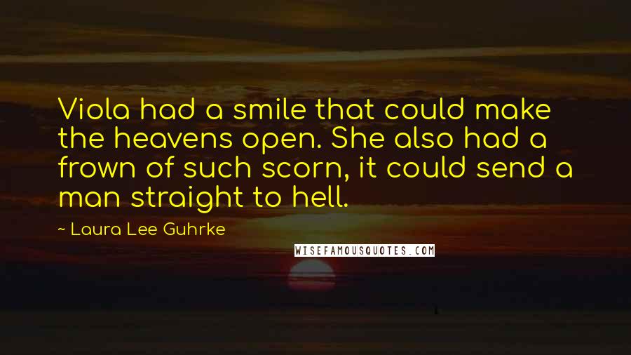 Laura Lee Guhrke Quotes: Viola had a smile that could make the heavens open. She also had a frown of such scorn, it could send a man straight to hell.