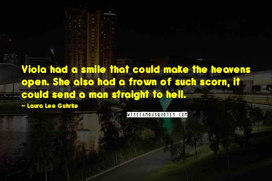 Laura Lee Guhrke Quotes: Viola had a smile that could make the heavens open. She also had a frown of such scorn, it could send a man straight to hell.