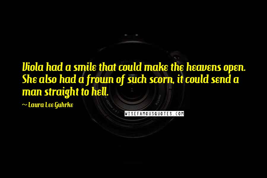 Laura Lee Guhrke Quotes: Viola had a smile that could make the heavens open. She also had a frown of such scorn, it could send a man straight to hell.