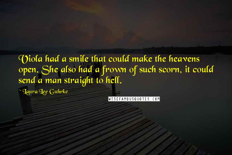 Laura Lee Guhrke Quotes: Viola had a smile that could make the heavens open. She also had a frown of such scorn, it could send a man straight to hell.