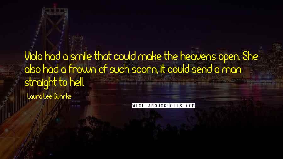 Laura Lee Guhrke Quotes: Viola had a smile that could make the heavens open. She also had a frown of such scorn, it could send a man straight to hell.