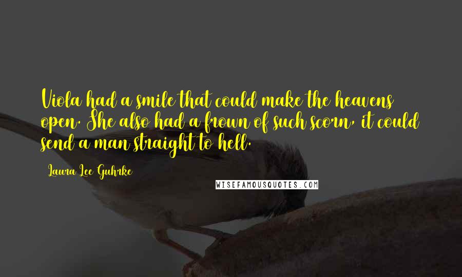 Laura Lee Guhrke Quotes: Viola had a smile that could make the heavens open. She also had a frown of such scorn, it could send a man straight to hell.