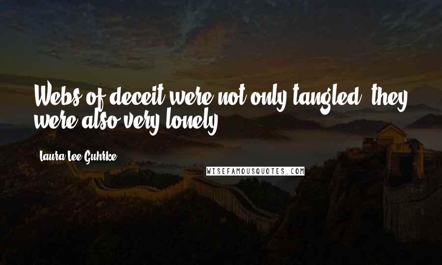 Laura Lee Guhrke Quotes: Webs of deceit were not only tangled, they were also very lonely.