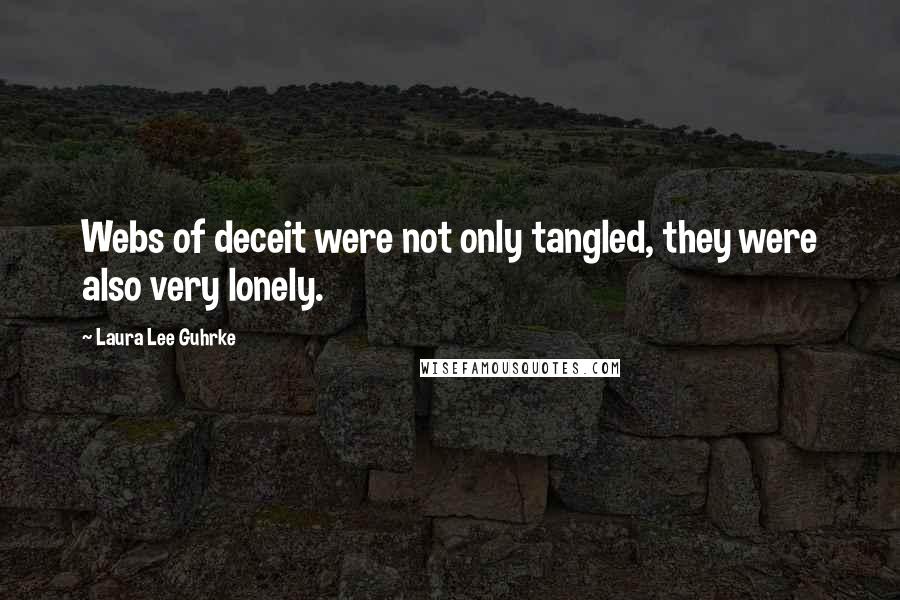 Laura Lee Guhrke Quotes: Webs of deceit were not only tangled, they were also very lonely.