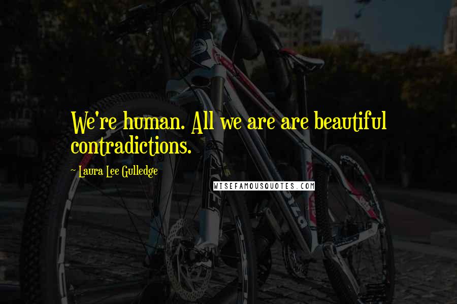 Laura Lee Gulledge Quotes: We're human. All we are are beautiful contradictions.