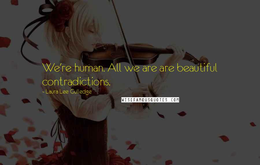 Laura Lee Gulledge Quotes: We're human. All we are are beautiful contradictions.