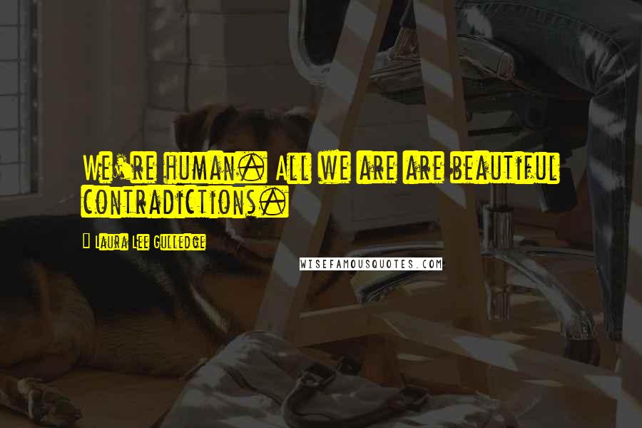 Laura Lee Gulledge Quotes: We're human. All we are are beautiful contradictions.