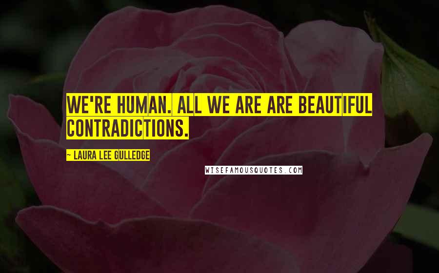 Laura Lee Gulledge Quotes: We're human. All we are are beautiful contradictions.