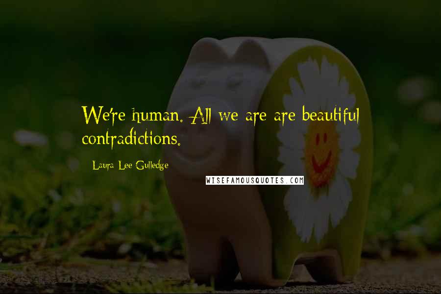 Laura Lee Gulledge Quotes: We're human. All we are are beautiful contradictions.