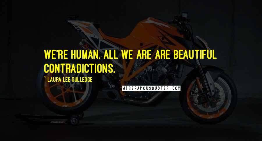 Laura Lee Gulledge Quotes: We're human. All we are are beautiful contradictions.