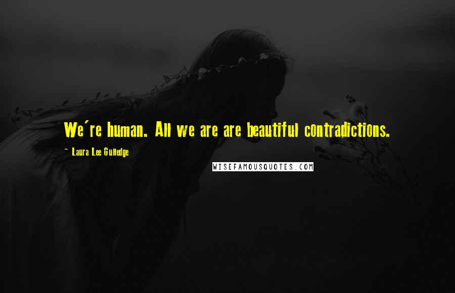 Laura Lee Gulledge Quotes: We're human. All we are are beautiful contradictions.