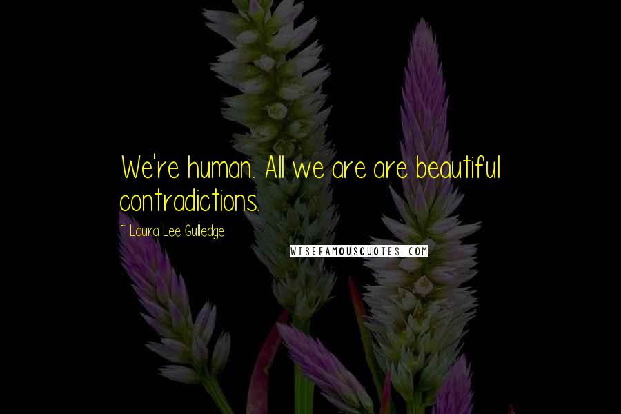 Laura Lee Gulledge Quotes: We're human. All we are are beautiful contradictions.