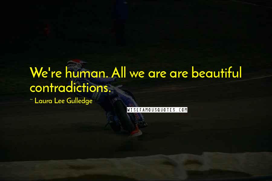 Laura Lee Gulledge Quotes: We're human. All we are are beautiful contradictions.