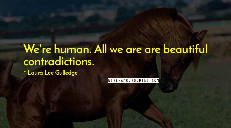 Laura Lee Gulledge Quotes: We're human. All we are are beautiful contradictions.