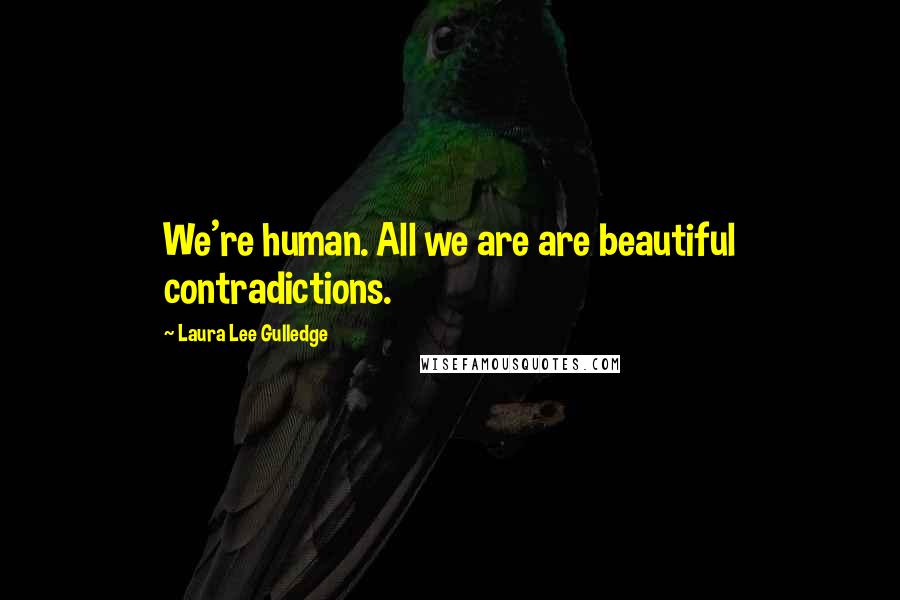 Laura Lee Gulledge Quotes: We're human. All we are are beautiful contradictions.