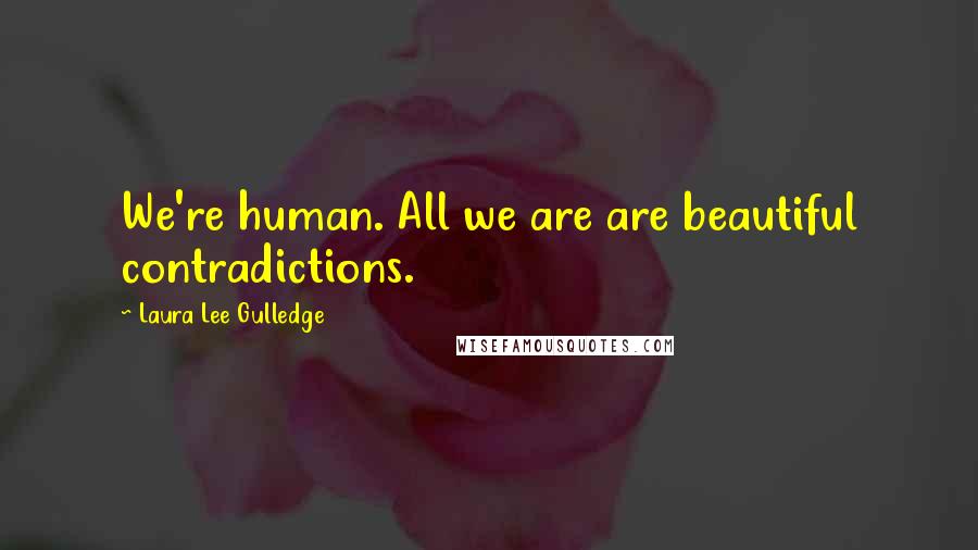 Laura Lee Gulledge Quotes: We're human. All we are are beautiful contradictions.