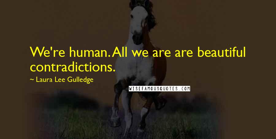 Laura Lee Gulledge Quotes: We're human. All we are are beautiful contradictions.