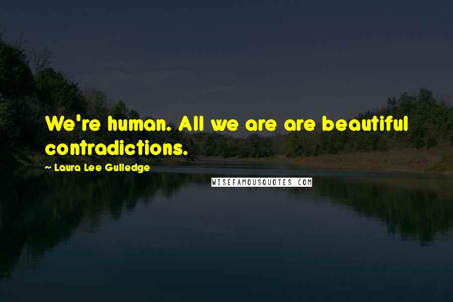 Laura Lee Gulledge Quotes: We're human. All we are are beautiful contradictions.