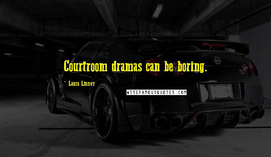 Laura Linney Quotes: Courtroom dramas can be boring.