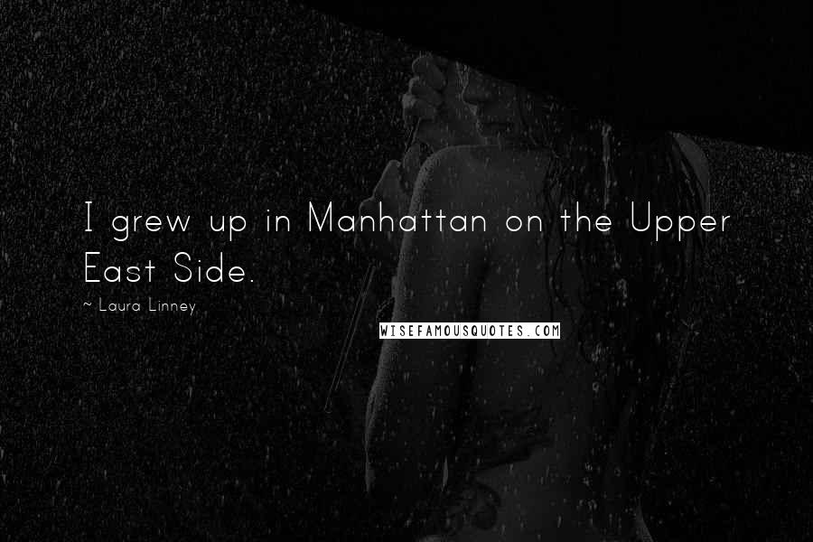 Laura Linney Quotes: I grew up in Manhattan on the Upper East Side.