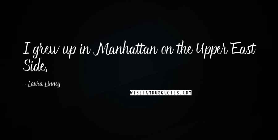 Laura Linney Quotes: I grew up in Manhattan on the Upper East Side.