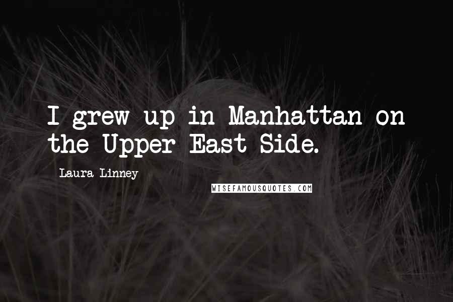 Laura Linney Quotes: I grew up in Manhattan on the Upper East Side.
