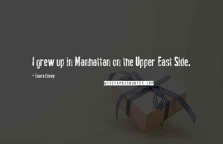 Laura Linney Quotes: I grew up in Manhattan on the Upper East Side.
