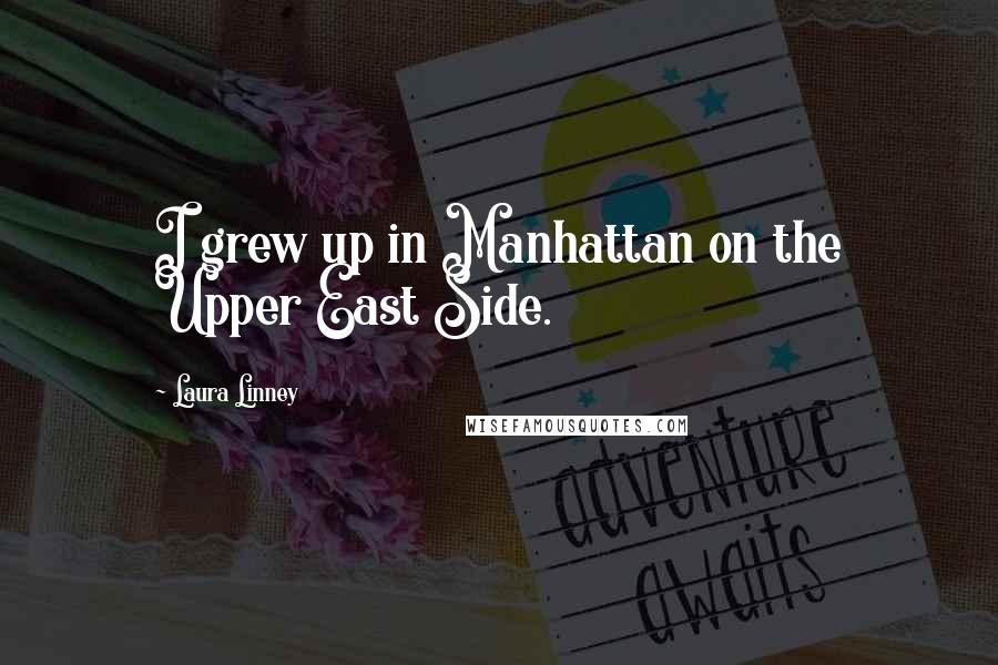 Laura Linney Quotes: I grew up in Manhattan on the Upper East Side.