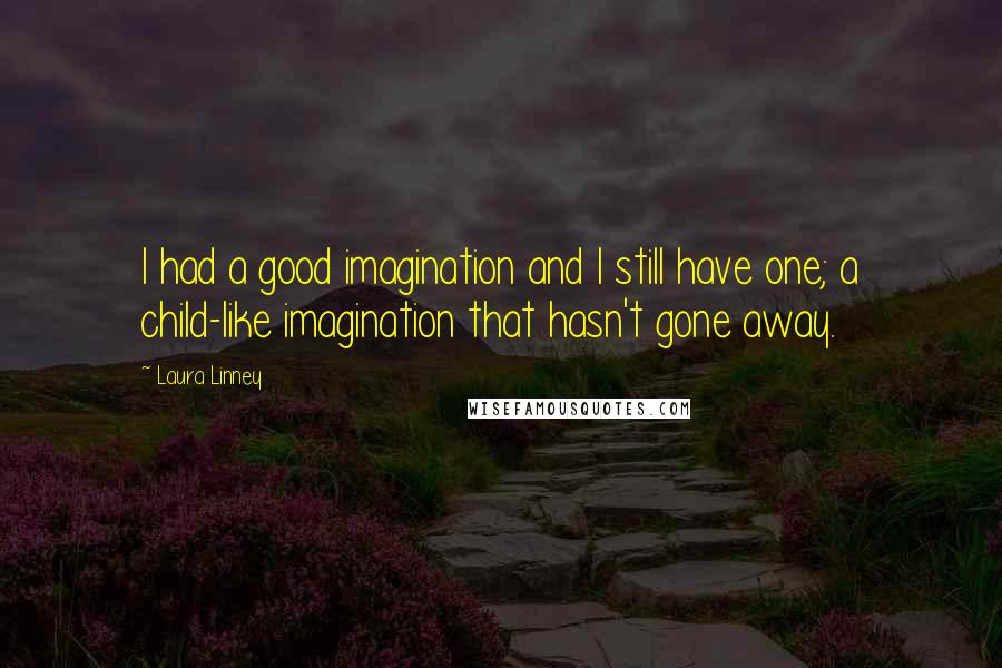 Laura Linney Quotes: I had a good imagination and I still have one; a child-like imagination that hasn't gone away.