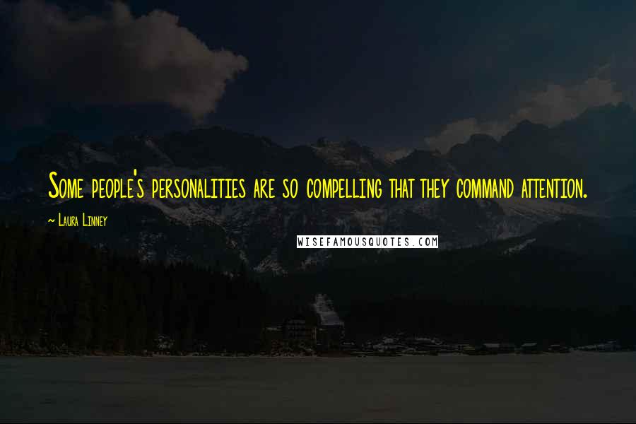 Laura Linney Quotes: Some people's personalities are so compelling that they command attention.
