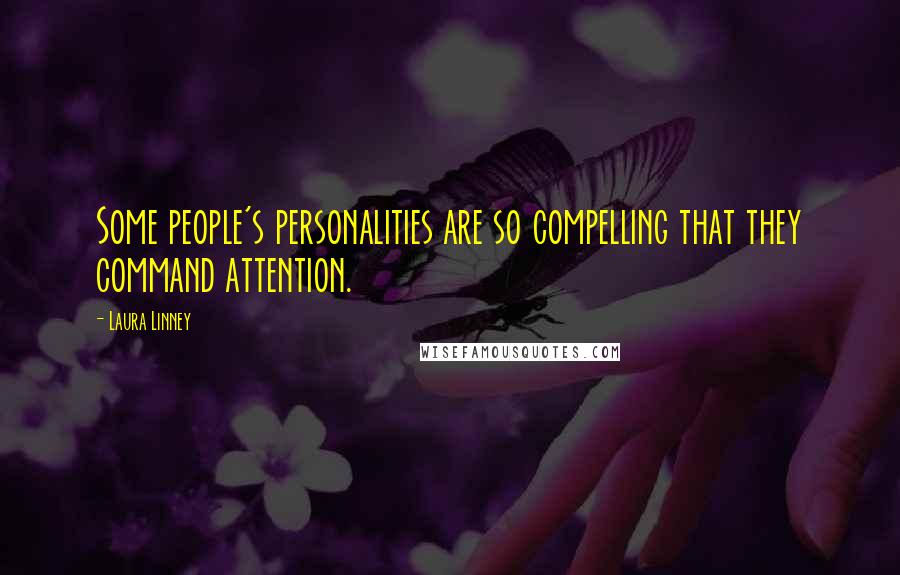 Laura Linney Quotes: Some people's personalities are so compelling that they command attention.
