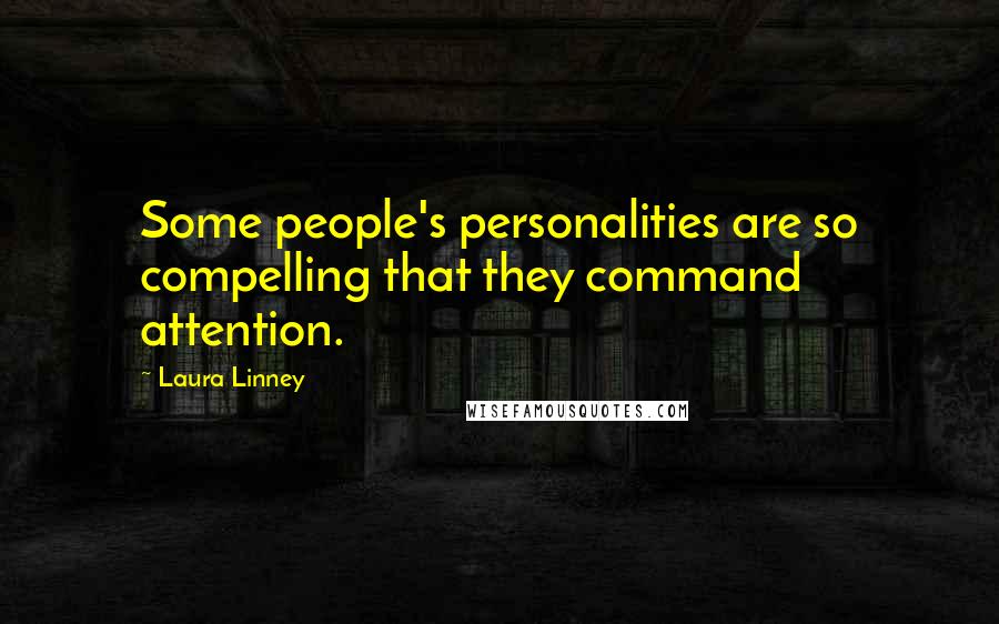 Laura Linney Quotes: Some people's personalities are so compelling that they command attention.