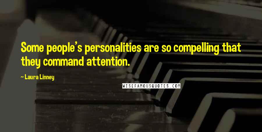 Laura Linney Quotes: Some people's personalities are so compelling that they command attention.