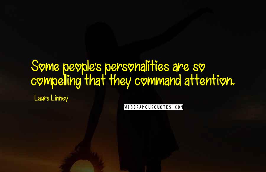 Laura Linney Quotes: Some people's personalities are so compelling that they command attention.