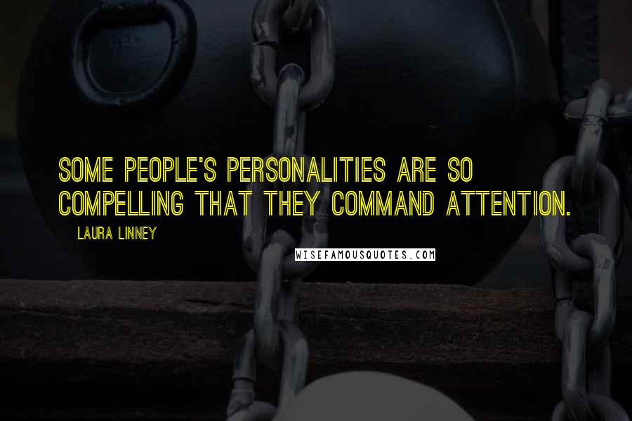 Laura Linney Quotes: Some people's personalities are so compelling that they command attention.