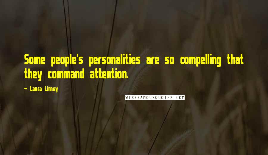 Laura Linney Quotes: Some people's personalities are so compelling that they command attention.