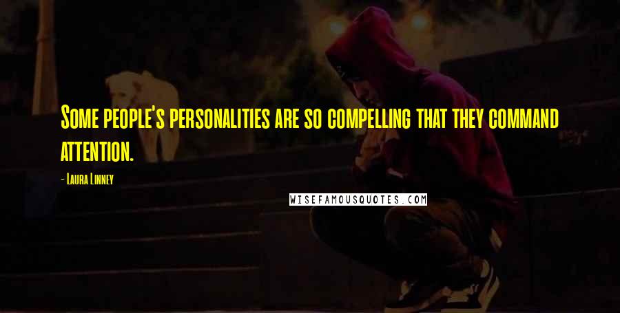 Laura Linney Quotes: Some people's personalities are so compelling that they command attention.