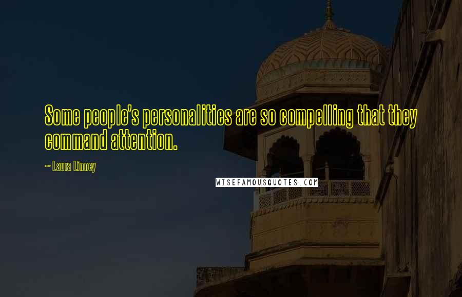 Laura Linney Quotes: Some people's personalities are so compelling that they command attention.