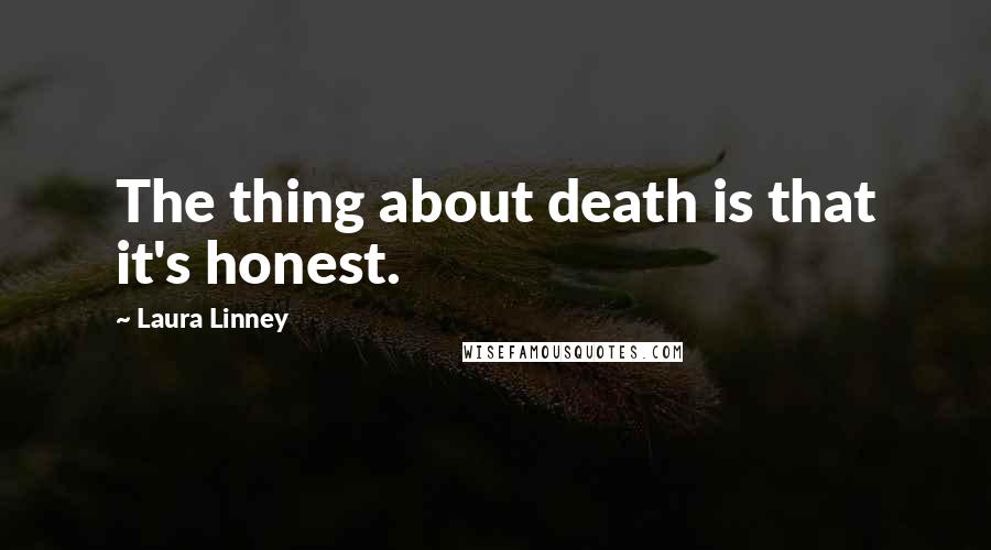 Laura Linney Quotes: The thing about death is that it's honest.