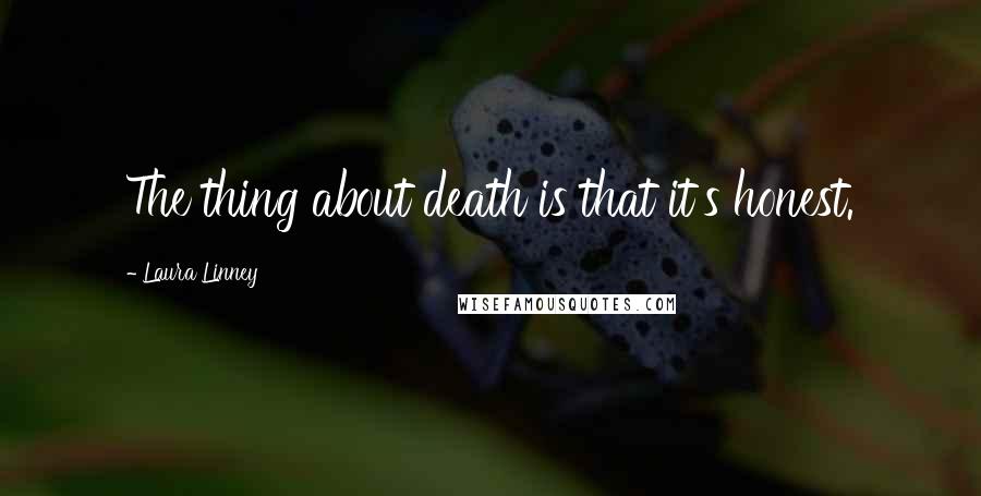 Laura Linney Quotes: The thing about death is that it's honest.