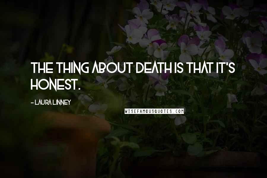 Laura Linney Quotes: The thing about death is that it's honest.