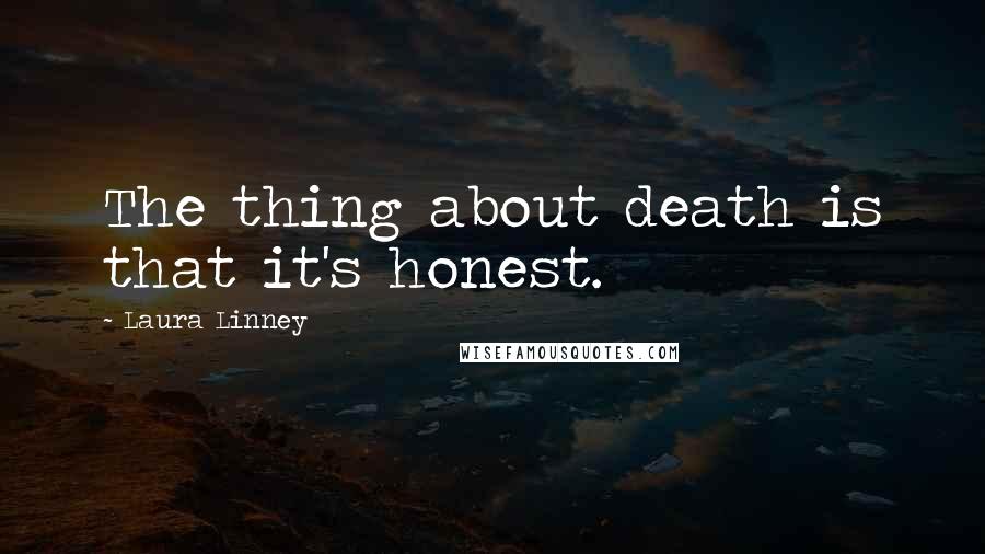 Laura Linney Quotes: The thing about death is that it's honest.