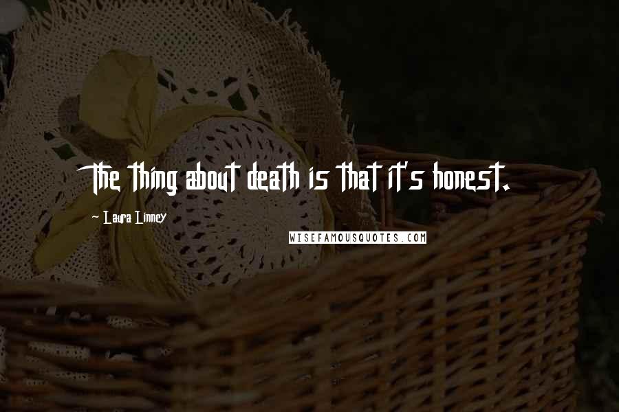 Laura Linney Quotes: The thing about death is that it's honest.