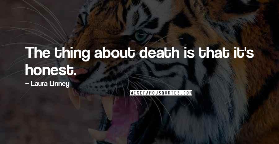 Laura Linney Quotes: The thing about death is that it's honest.