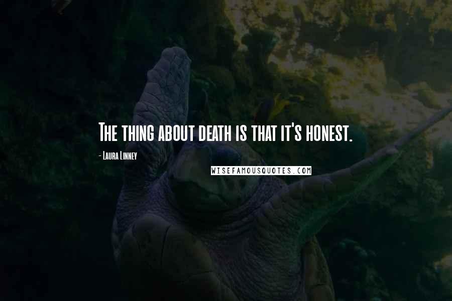 Laura Linney Quotes: The thing about death is that it's honest.